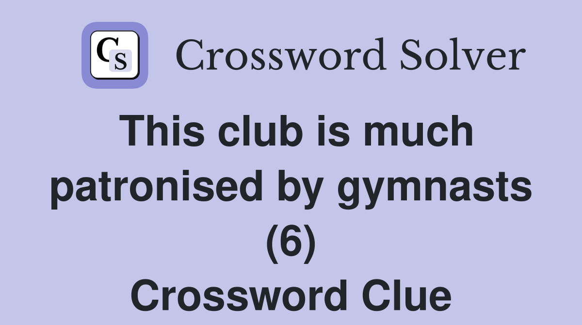 This club is much patronised by gymnasts (6) Crossword Clue
