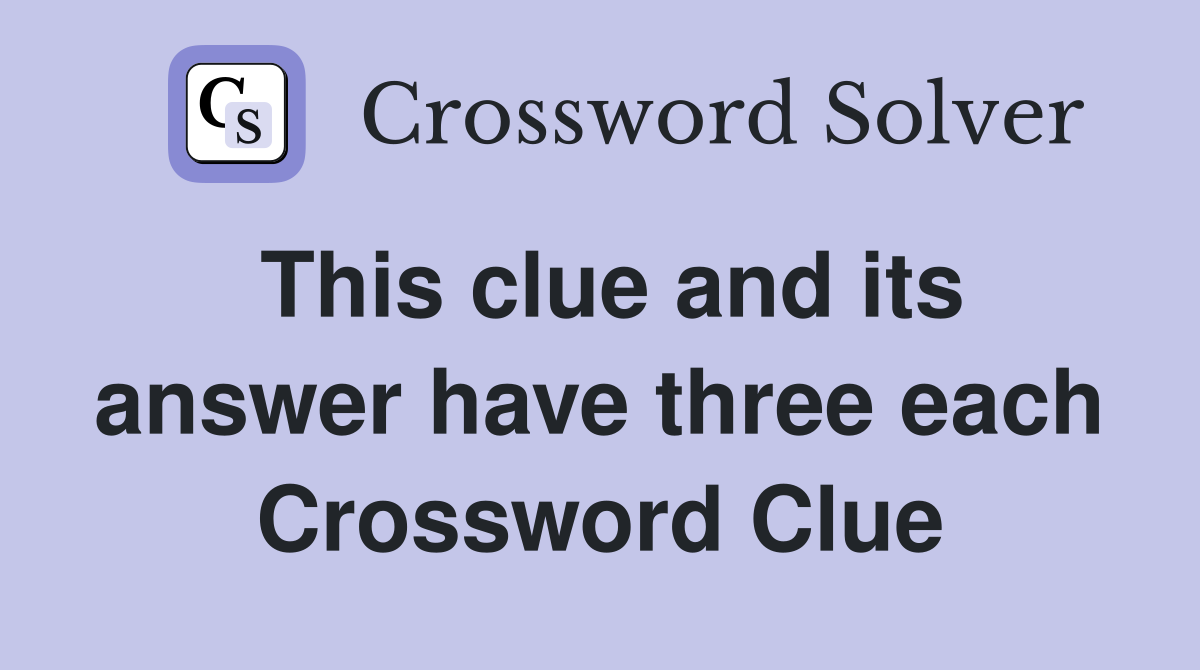 This clue and its answer have three each Crossword Clue