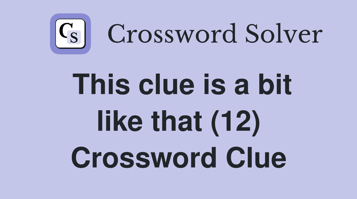 This clue is a bit like that (12) Crossword Clue