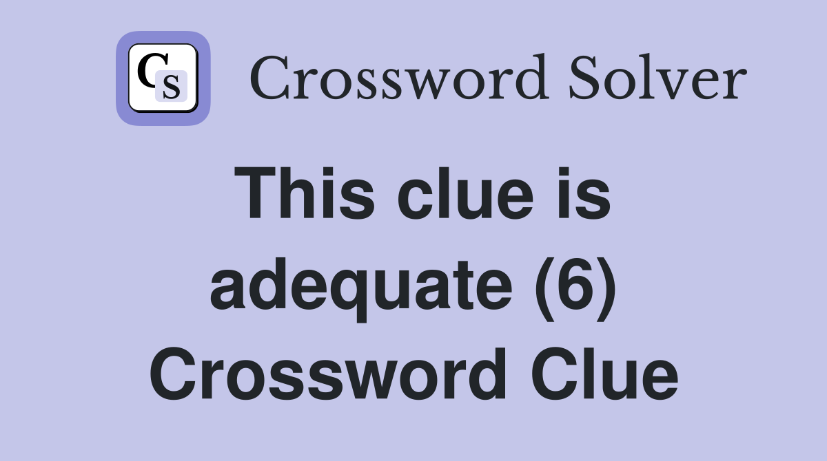 This clue is adequate (6) Crossword Clue