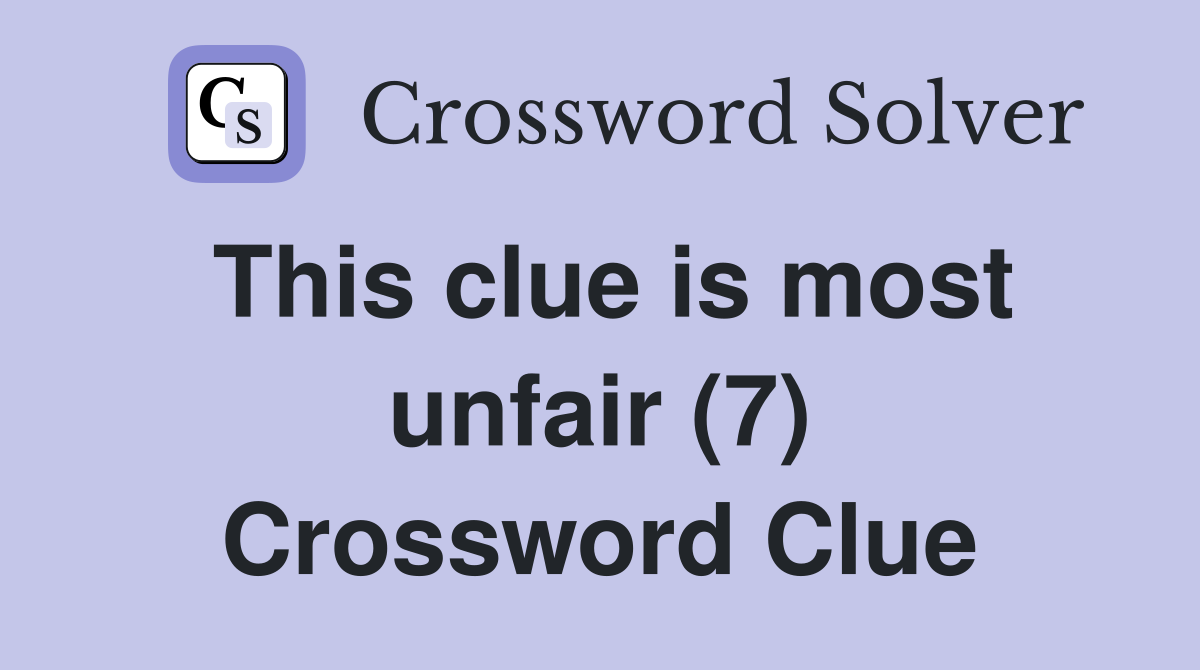 This clue is most unfair (7) Crossword Clue