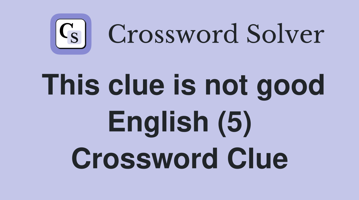 This clue is not good English (5) Crossword Clue