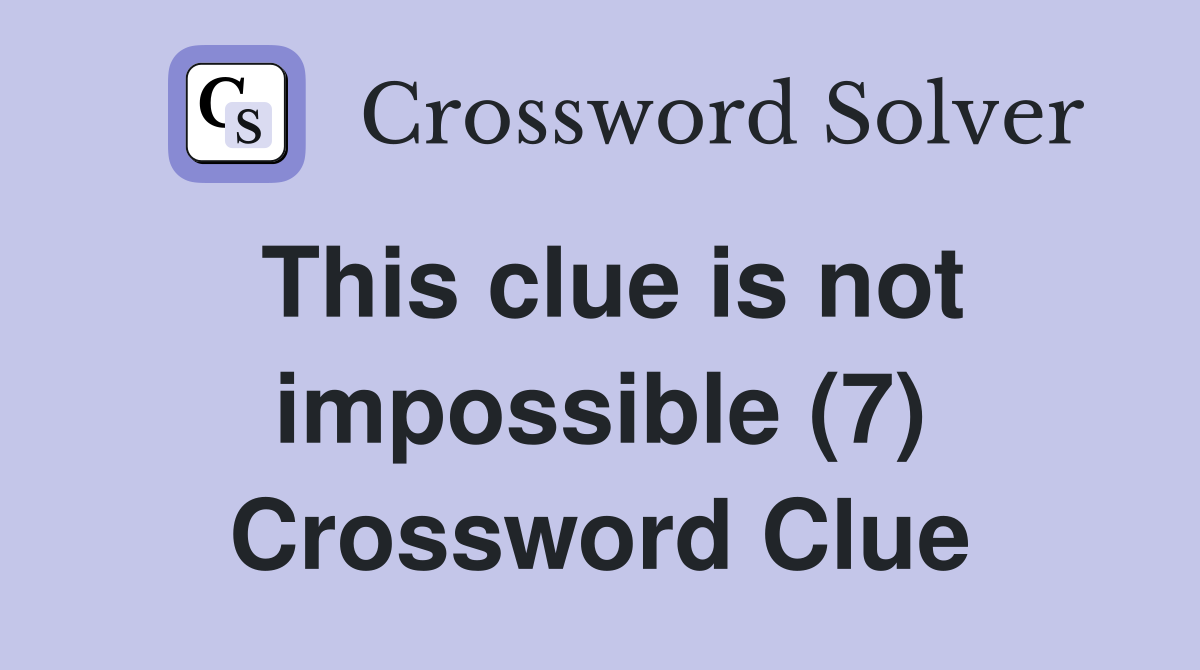 This clue is not impossible (7) Crossword Clue