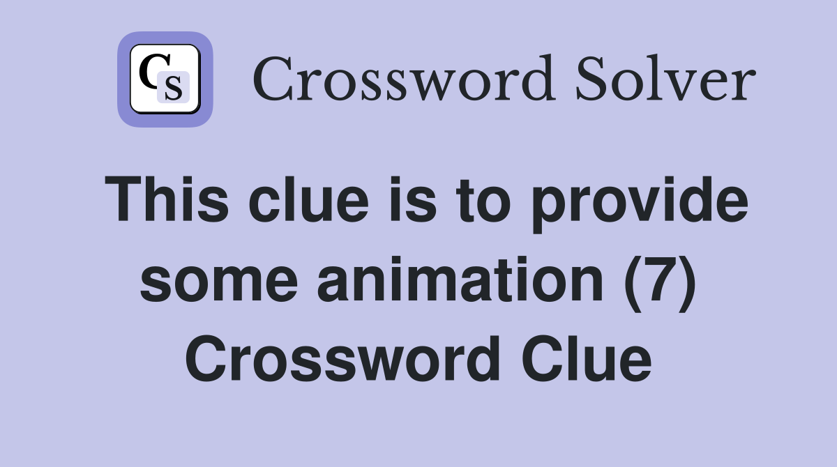 This clue is to provide some animation (7) Crossword Clue
