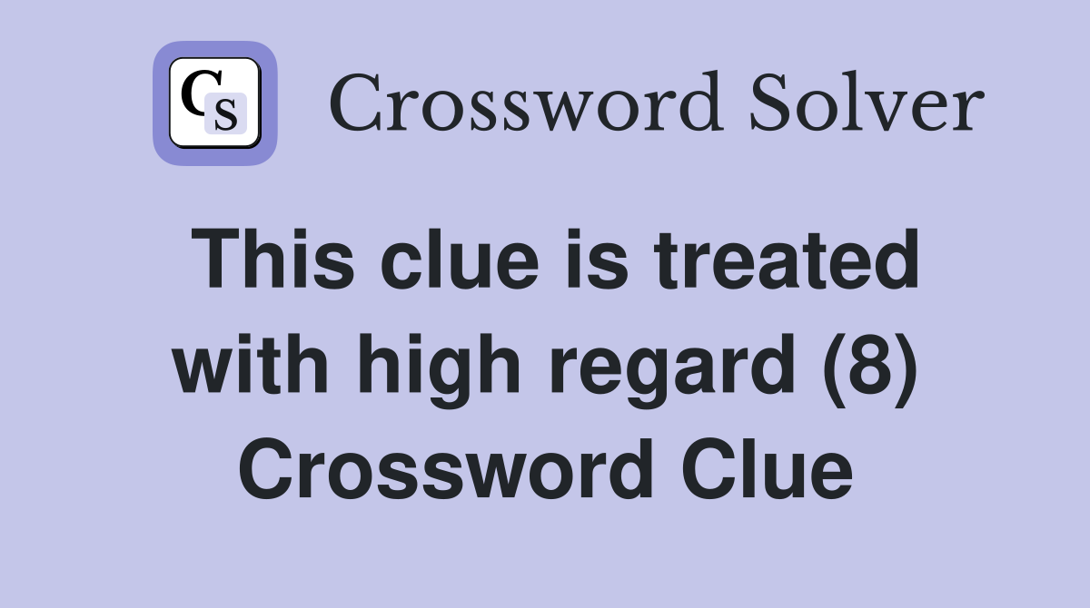 This clue is treated with high regard (8) Crossword Clue