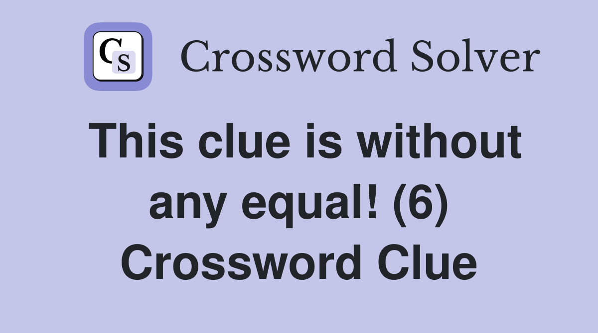 This clue is without any equal! (6) Crossword Clue