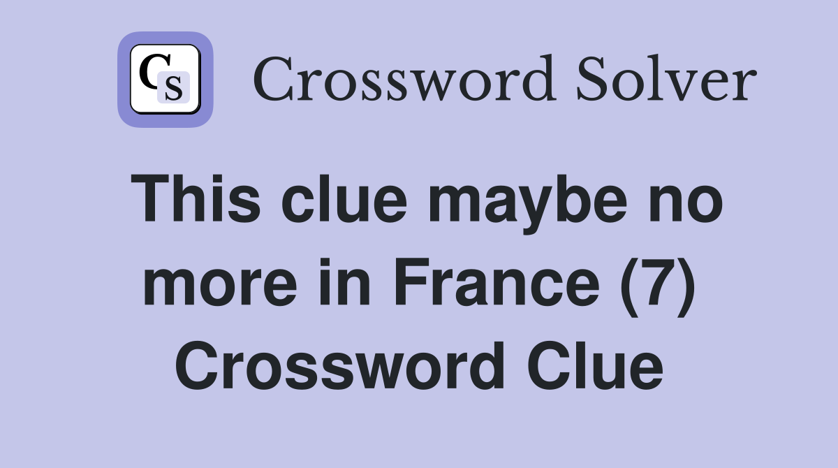 This clue maybe no more in France (7) Crossword Clue