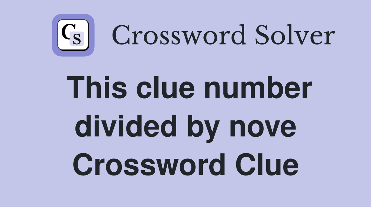 This clue number divided by nove Crossword Clue