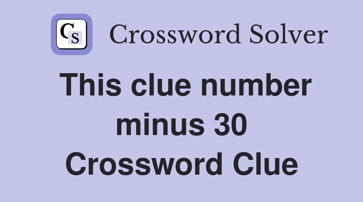 This clue number minus 30 Crossword Clue
