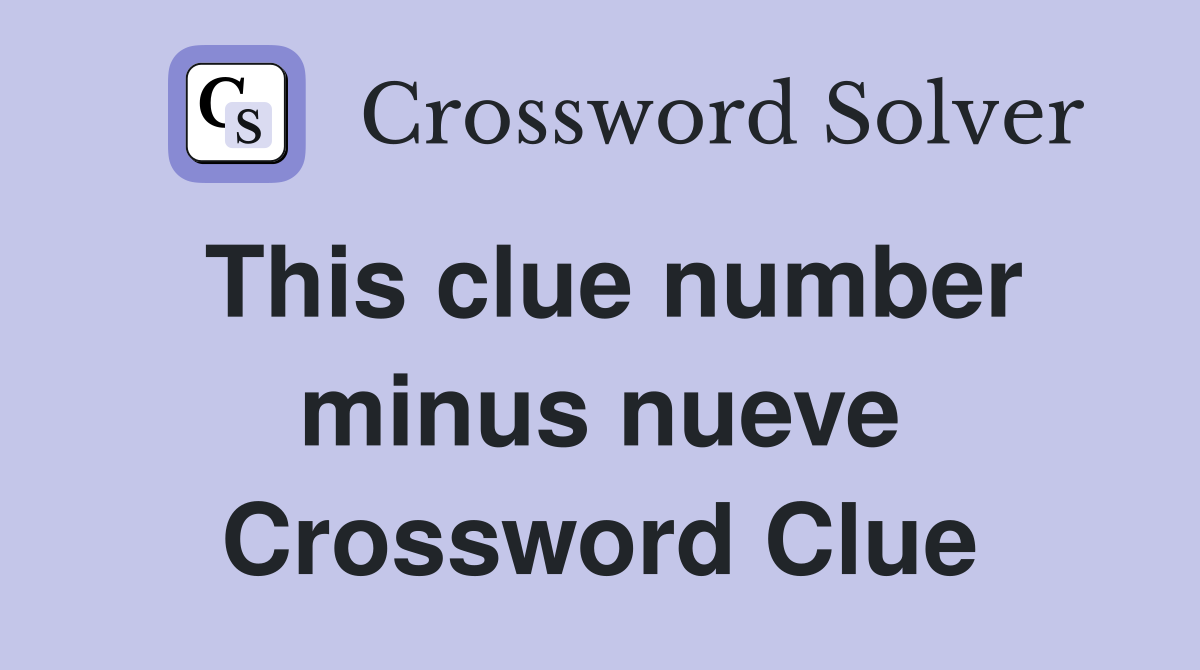 This clue number minus nueve Crossword Clue
