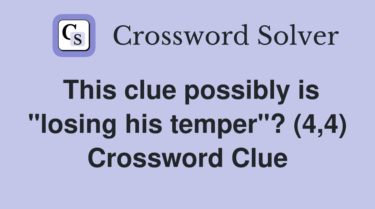 This clue possibly is "losing his temper"? (4,4) Crossword Clue