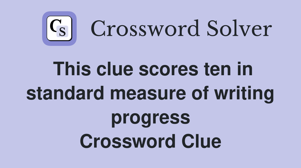 This clue scores ten in standard measure of writing progress Crossword Clue