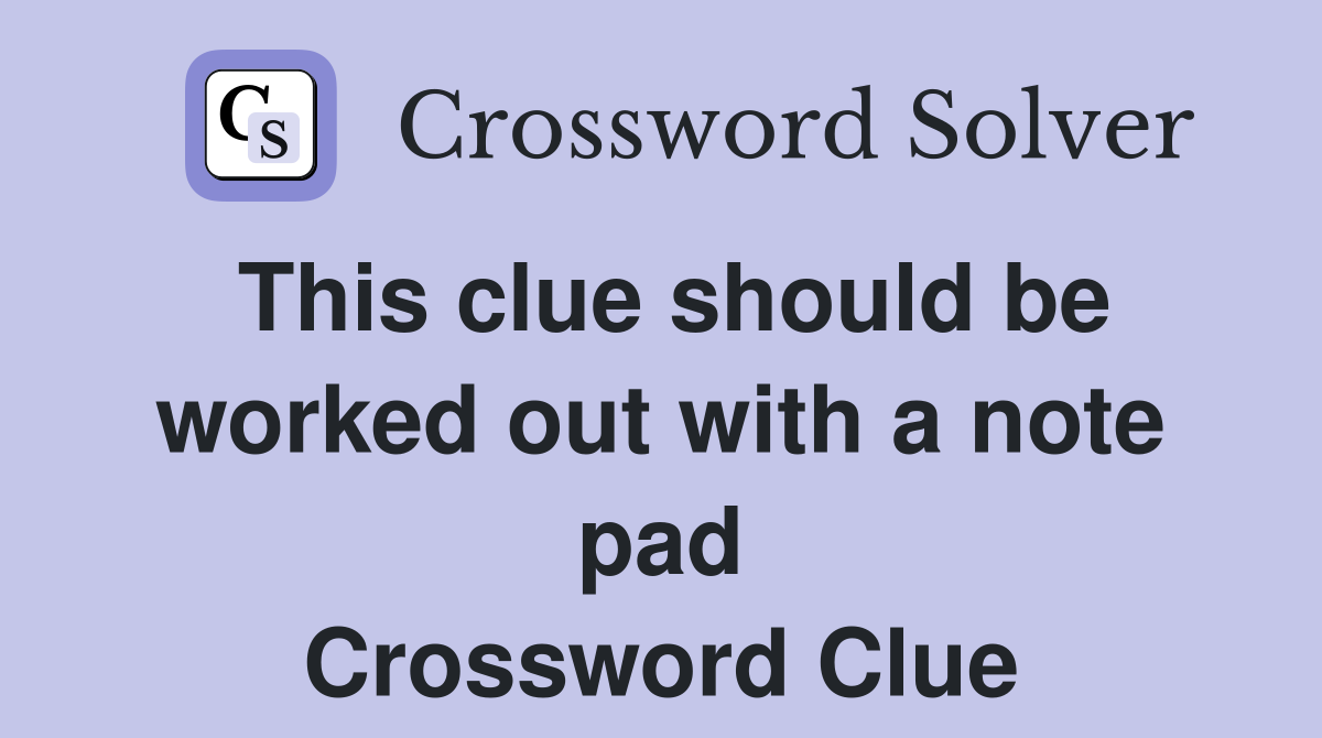 This clue should be worked out with a note pad Crossword Clue