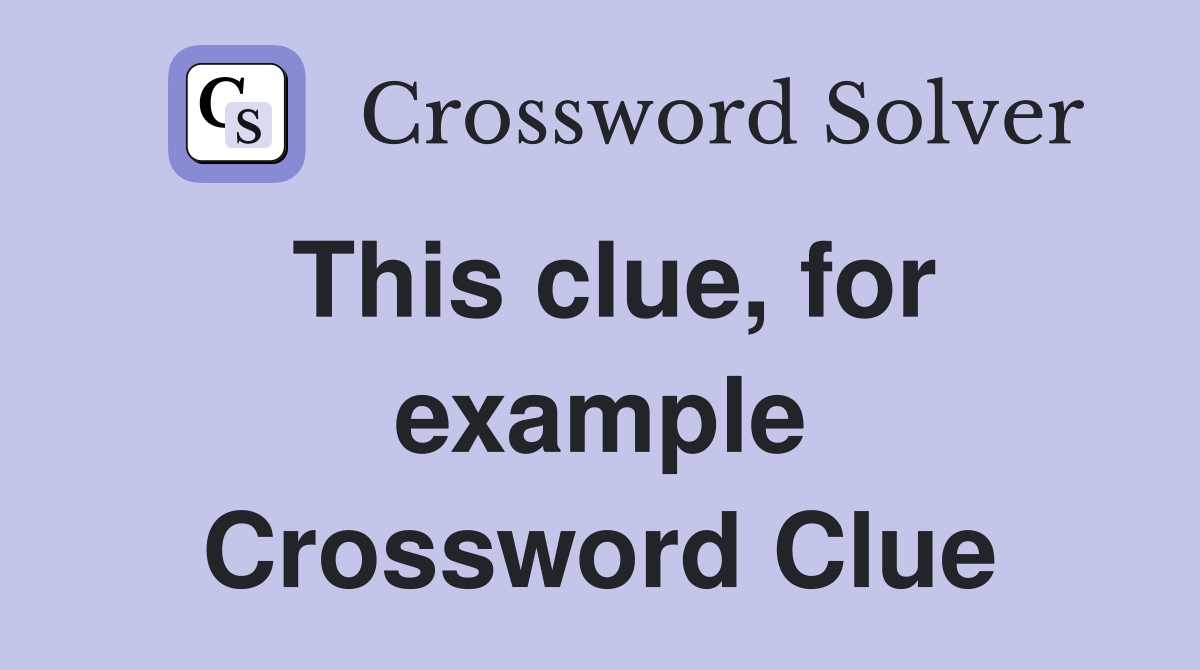 This clue, for example Crossword Clue