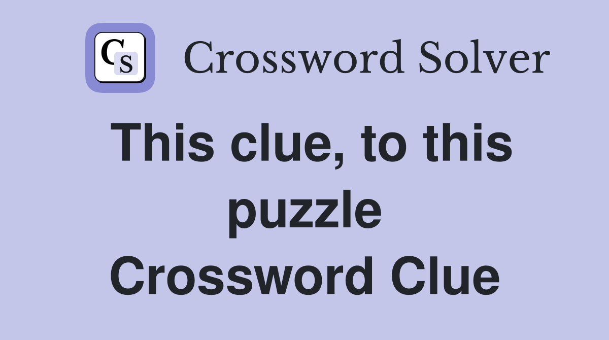 This clue, to this puzzle Crossword Clue