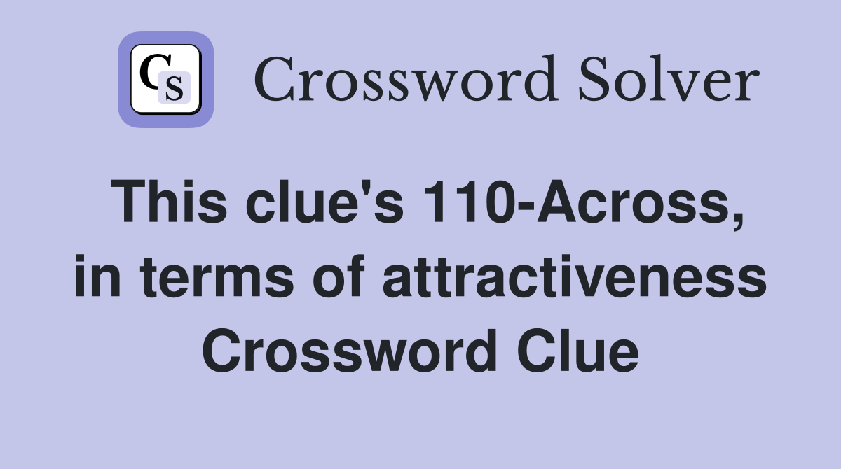 This clue's 110-Across, in terms of attractiveness Crossword Clue