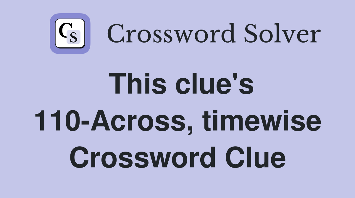 This clue's 110-Across, timewise Crossword Clue