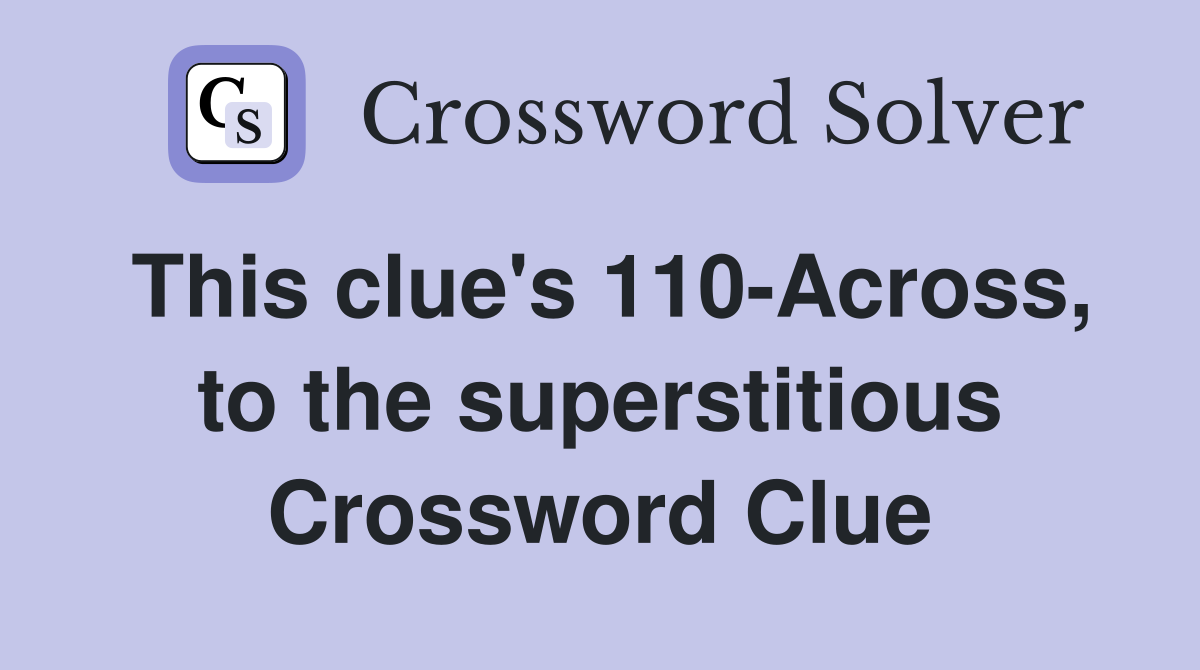 This clue's 110-Across, to the superstitious Crossword Clue