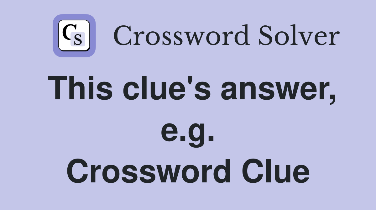 This clue's answer, e.g. Crossword Clue