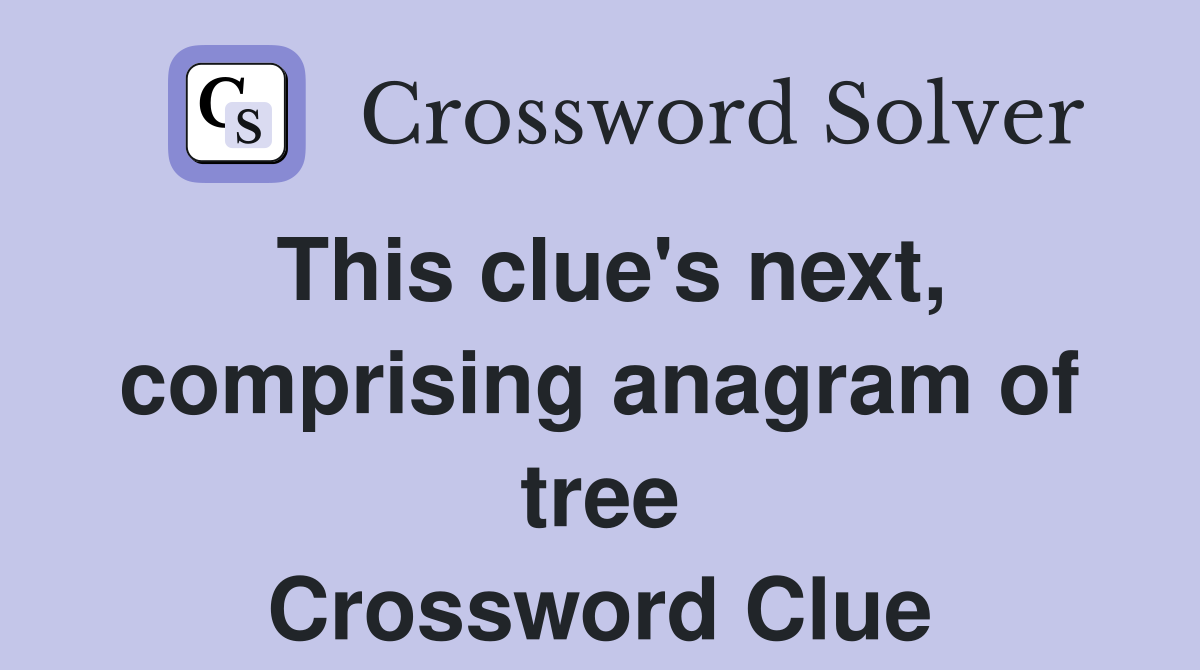 This clue's next, comprising anagram of tree Crossword Clue
