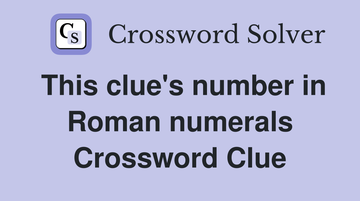 This clue's number in Roman numerals Crossword Clue