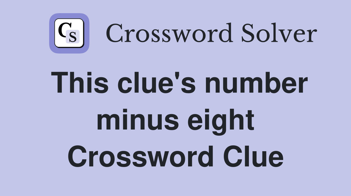 This clue's number minus eight Crossword Clue