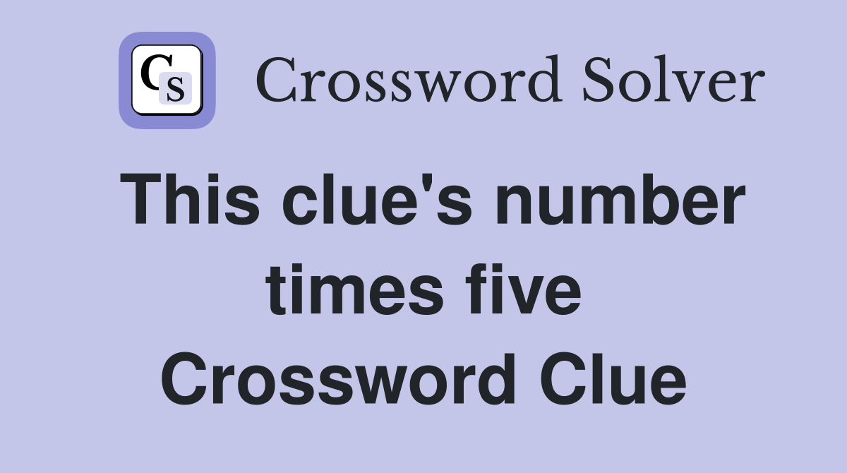 This clue's number times five Crossword Clue