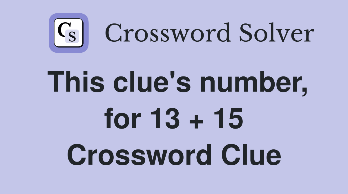 This clue's number, for 13 + 15 Crossword Clue