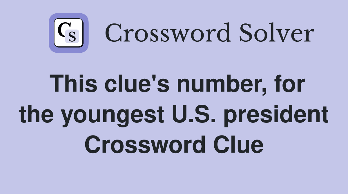 This clue's number, for the youngest U.S. president Crossword Clue