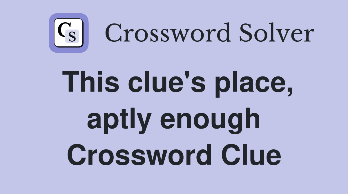 This clue's place, aptly enough Crossword Clue