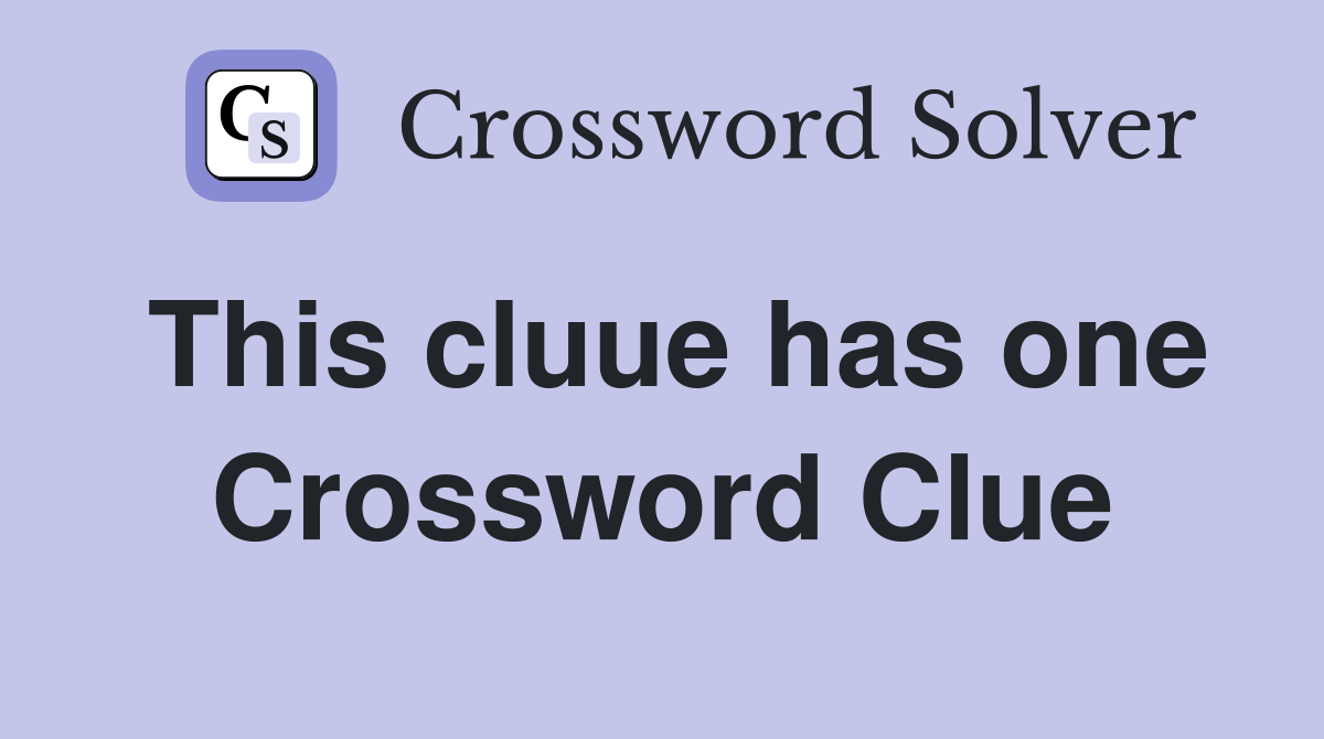 This cluue has one Crossword Clue