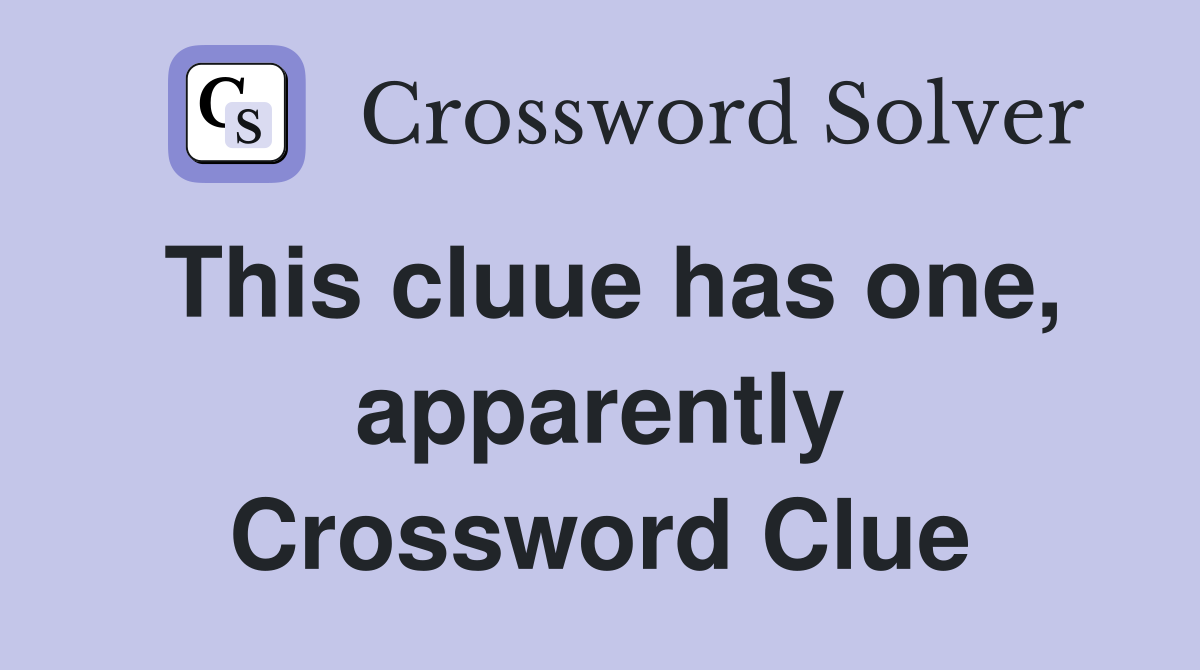 This cluue has one, apparently Crossword Clue
