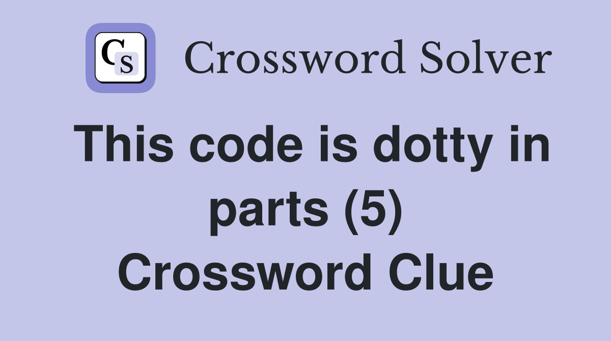This code is dotty in parts (5) Crossword Clue
