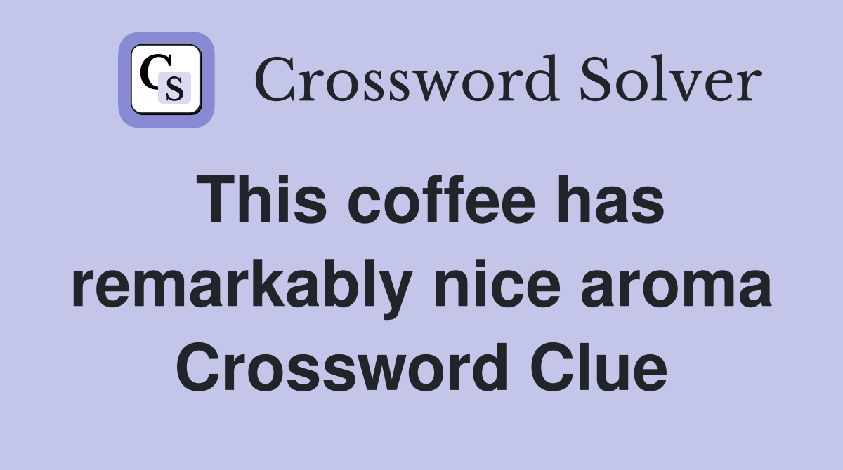 This coffee has remarkably nice aroma Crossword Clue