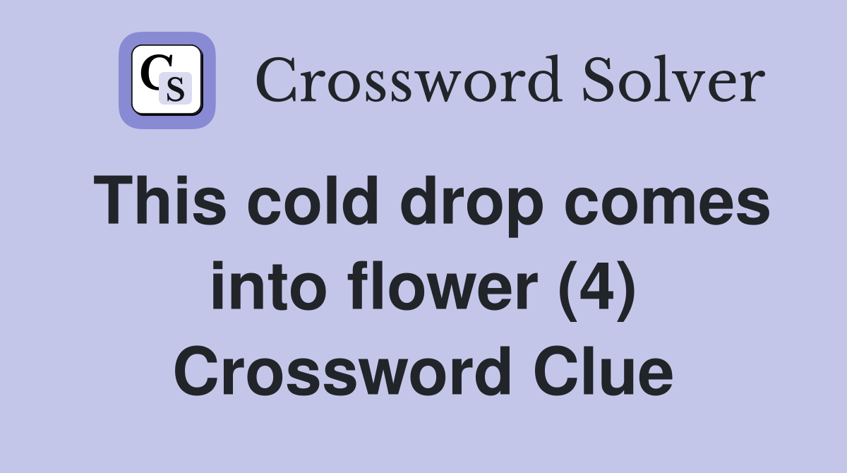 This cold drop comes into flower (4) Crossword Clue