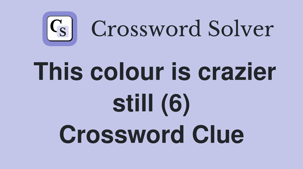 This colour is crazier still (6) Crossword Clue