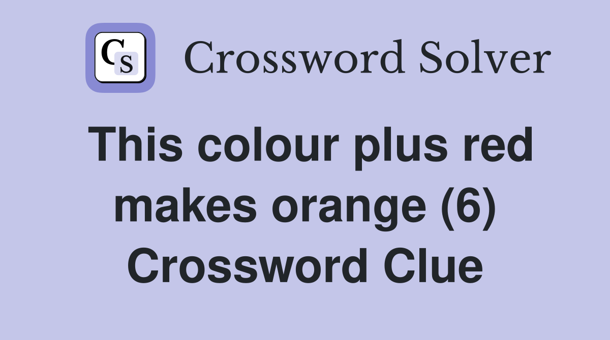 This colour plus red makes orange (6) Crossword Clue