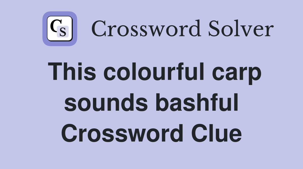 This colourful carp sounds bashful Crossword Clue