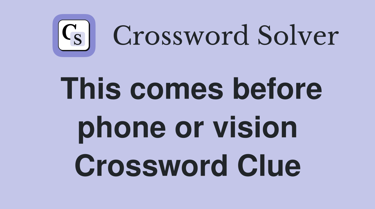 This comes before phone or vision Crossword Clue