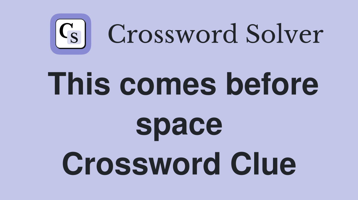 This comes before space Crossword Clue