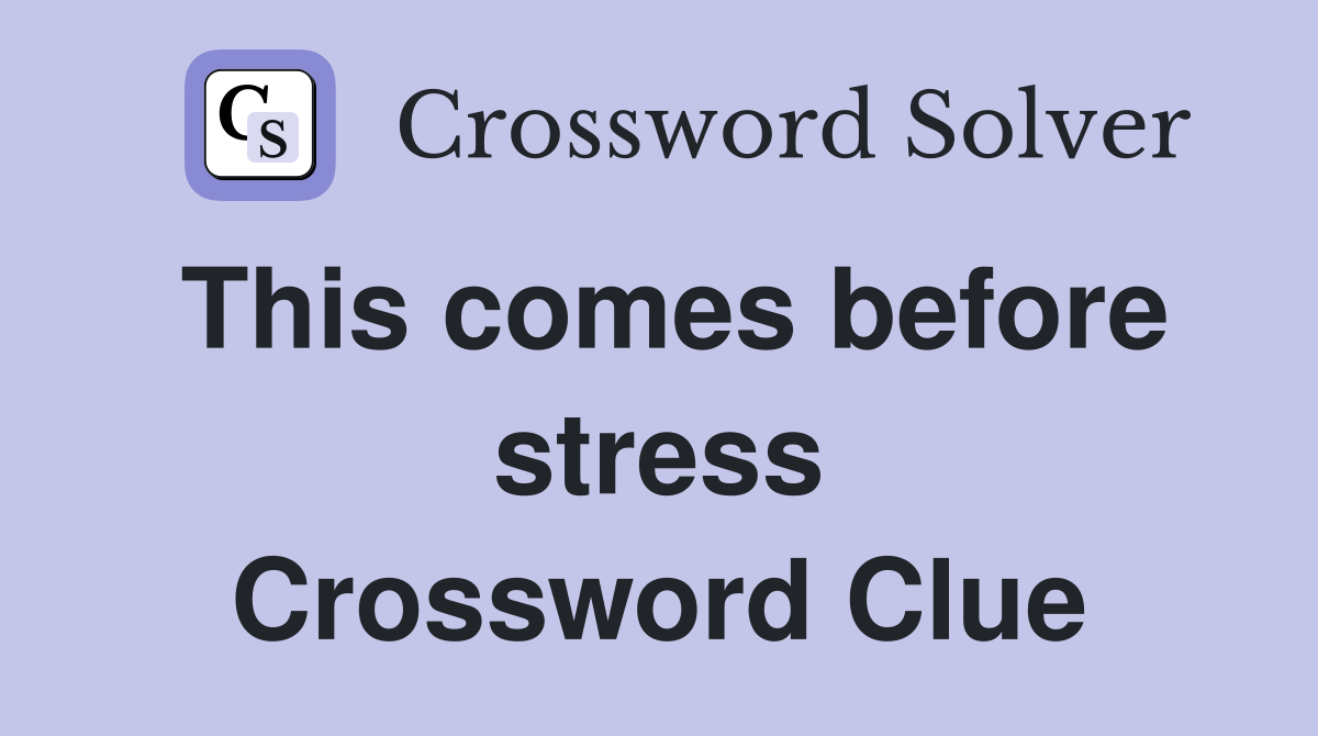 This comes before stress Crossword Clue