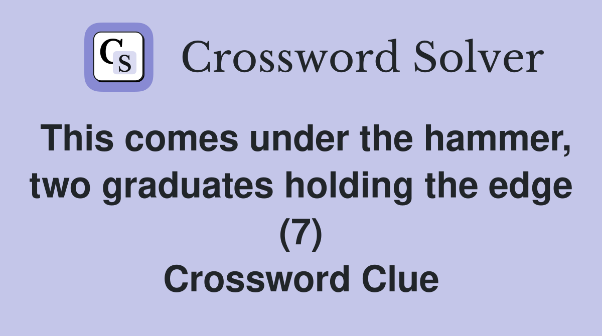 This comes under the hammer, two graduates holding the edge (7) Crossword Clue
