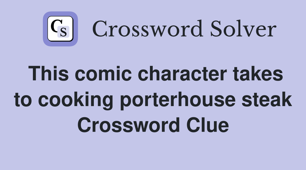 This comic character takes to cooking porterhouse steak Crossword Clue