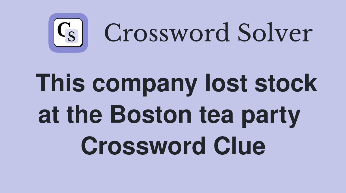 This company lost stock at the Boston tea party  Crossword Clue