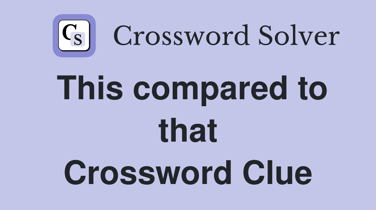 This compared to that Crossword Clue