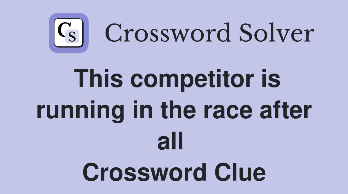This competitor is running in the race after all  Crossword Clue