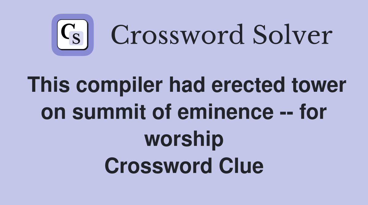 This compiler had erected tower on summit of eminence -- for worship Crossword Clue