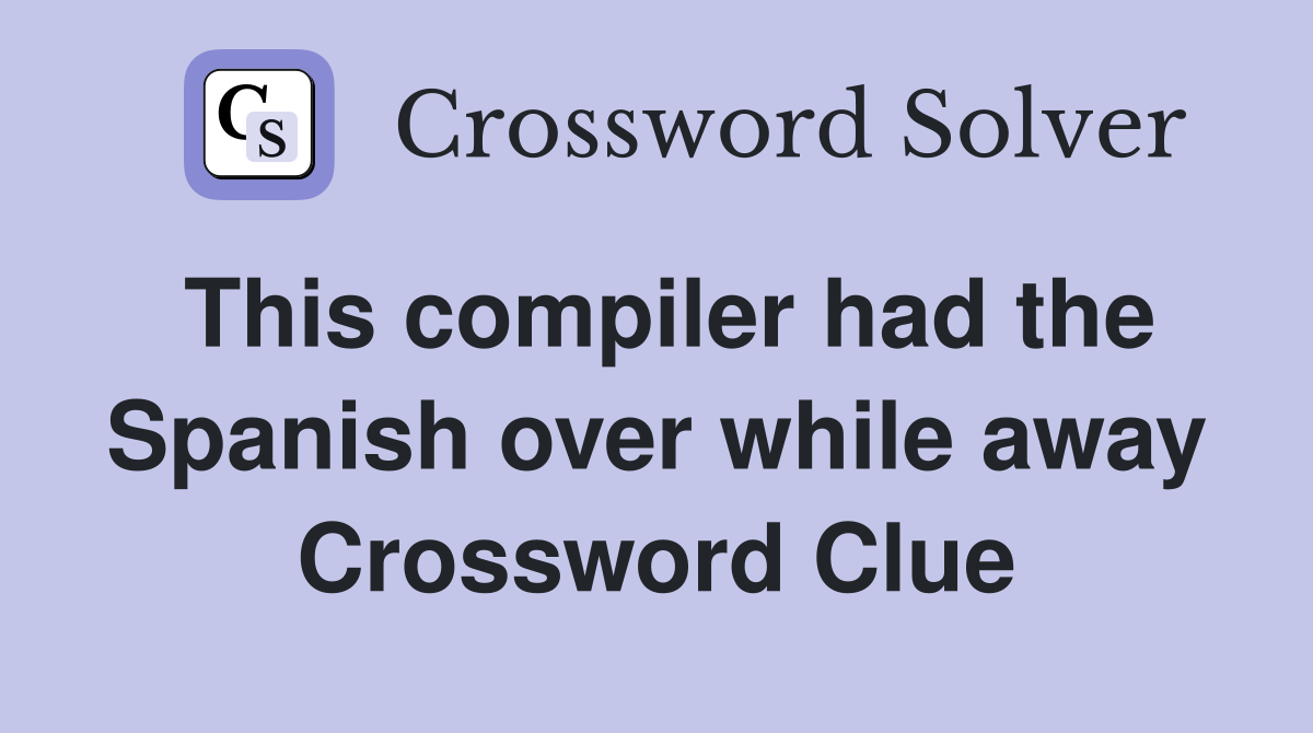 This compiler had the Spanish over while away Crossword Clue