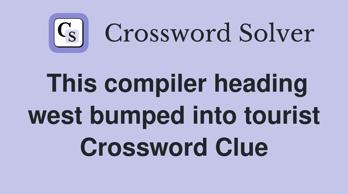 This compiler heading west bumped into tourist Crossword Clue