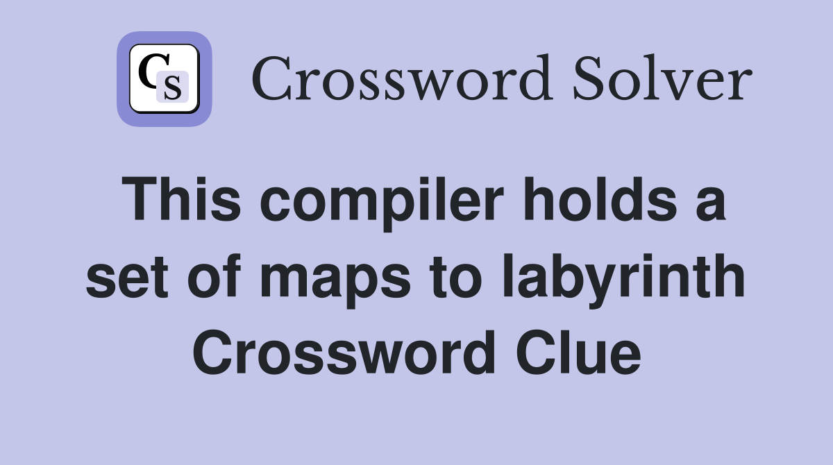 This compiler holds a set of maps to labyrinth Crossword Clue